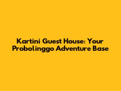 Kartini Guest House: Your Probolinggo Adventure Base