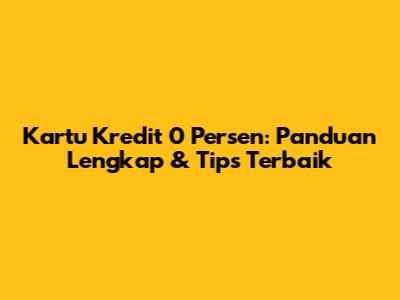 Kartu Kredit 0 Persen: Panduan Lengkap & Tips Terbaik