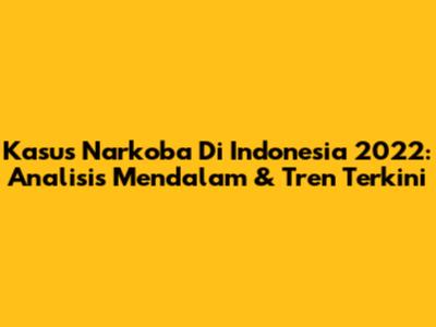 Kasus Narkoba Di Indonesia 2022: Analisis Mendalam & Tren Terkini