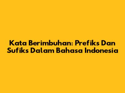 Kata Berimbuhan: Prefiks Dan Sufiks Dalam Bahasa Indonesia