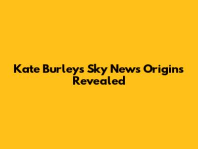 Kate Burley's Sky News Origins Revealed
