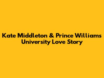 Kate Middleton & Prince William's University Love Story
