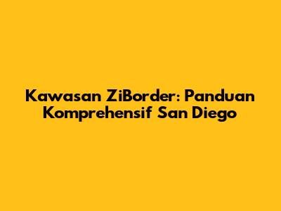 Kawasan ZiBorder: Panduan Komprehensif San Diego