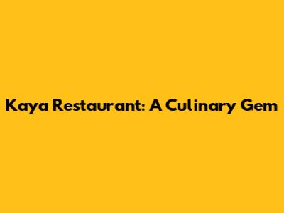 Kaya Restaurant: A Culinary Gem