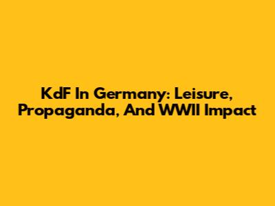 KdF In Germany: Leisure, Propaganda, And WWII Impact