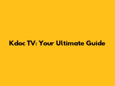 Kdoc TV: Your Ultimate Guide