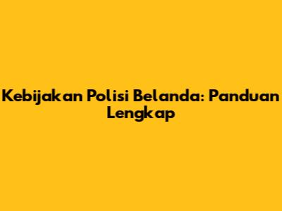 Kebijakan Polisi Belanda: Panduan Lengkap