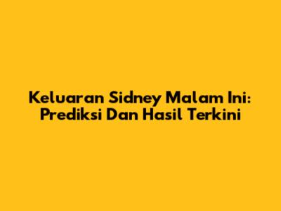 Keluaran Sidney Malam Ini: Prediksi Dan Hasil Terkini