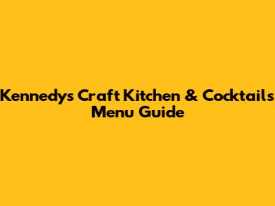 Kennedy's Craft Kitchen & Cocktails Menu Guide