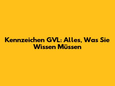 Kennzeichen GVL: Alles, Was Sie Wissen Müssen