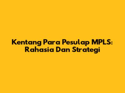 Kentang Para Pesulap MPLS: Rahasia Dan Strategi