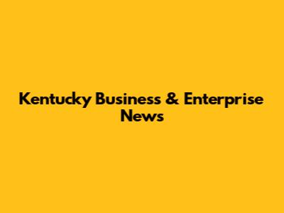 Kentucky Business & Enterprise News