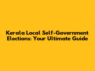 Kerala Local Self-Government Elections: Your Ultimate Guide