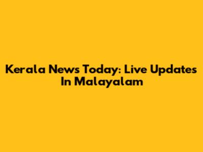 Kerala News Today: Live Updates In Malayalam