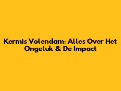 Kermis Volendam: Alles Over Het Ongeluk & De Impact