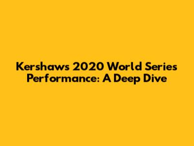 Kershaw's 2020 World Series Performance: A Deep Dive