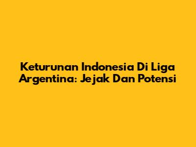 Keturunan Indonesia Di Liga Argentina: Jejak Dan Potensi