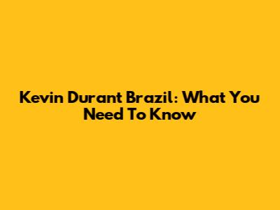 Kevin Durant Brazil: What You Need To Know