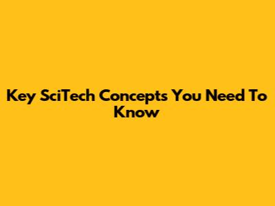 Key SciTech Concepts You Need To Know
