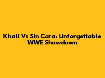 Khali Vs Sin Cara: Unforgettable WWE Showdown
