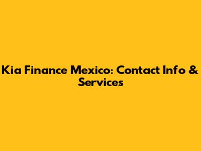 Kia Finance Mexico: Contact Info & Services