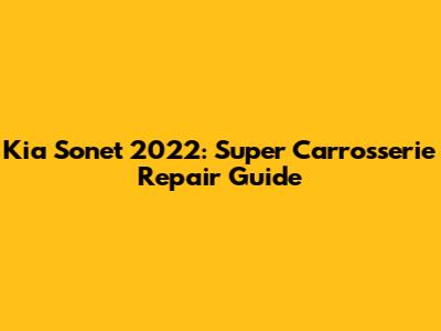 Kia Sonet 2022: Super Carrosserie Repair Guide