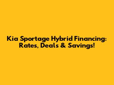 Kia Sportage Hybrid Financing: Rates, Deals & Savings!