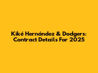 Kiké Hernández & Dodgers: Contract Details For 2025