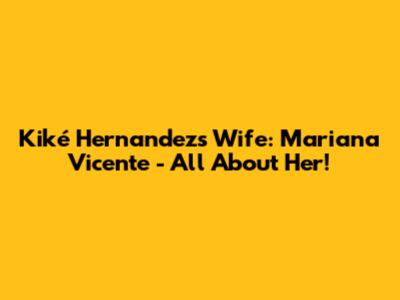 Kiké Hernandez's Wife: Mariana Vicente - All About Her!