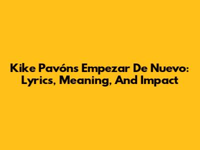 Kike Pavón's 'Empezar De Nuevo': Lyrics, Meaning, And Impact