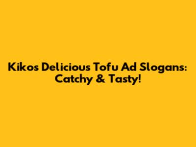 Kiko's Delicious Tofu Ad Slogans: Catchy & Tasty!