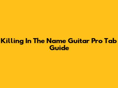 Killing In The Name Guitar Pro Tab Guide