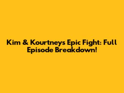 Kim & Kourtney's Epic Fight: Full Episode Breakdown!