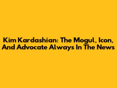Kim Kardashian: The Mogul, Icon, And Advocate Always In The News