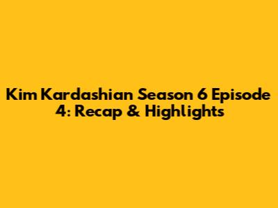 Kim Kardashian Season 6 Episode 4: Recap & Highlights