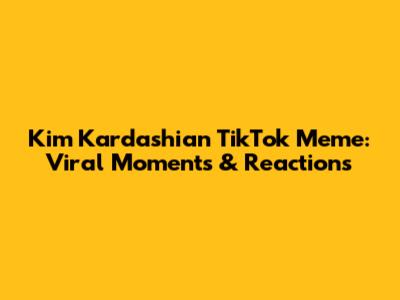 Kim Kardashian TikTok Meme: Viral Moments & Reactions