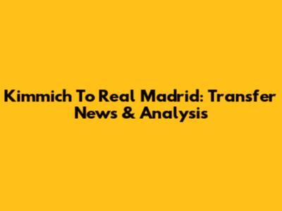 Kimmich To Real Madrid: Transfer News & Analysis
