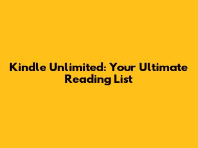 Kindle Unlimited: Your Ultimate Reading List