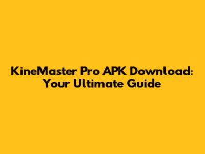 KineMaster Pro APK Download: Your Ultimate Guide