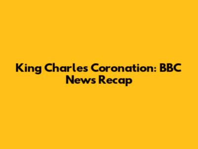 King Charles' Coronation: BBC News Recap