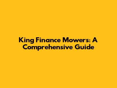 King Finance Mowers: A Comprehensive Guide