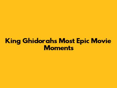 King Ghidorah's Most Epic Movie Moments