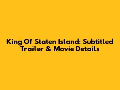King Of Staten Island: Subtitled Trailer & Movie Details