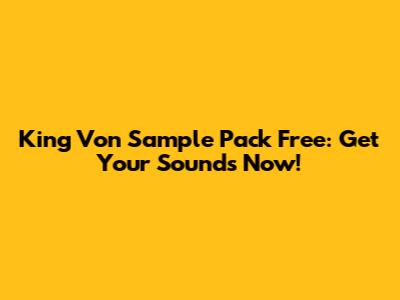 King Von Sample Pack Free: Get Your Sounds Now!