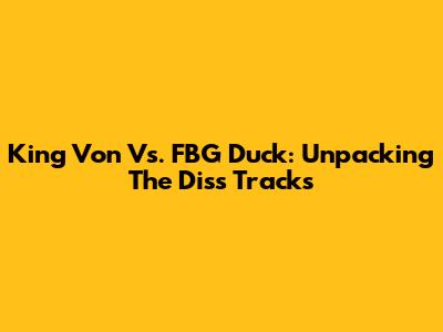 King Von Vs. FBG Duck: Unpacking The Diss Tracks