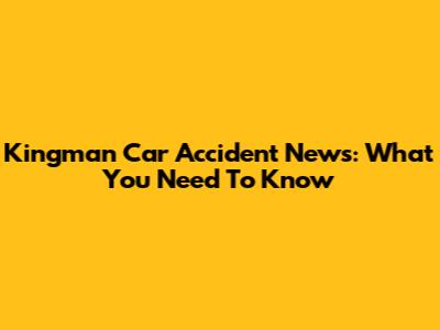 Kingman Car Accident News: What You Need To Know