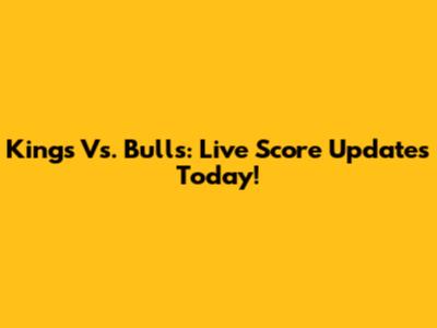Kings Vs. Bulls: Live Score Updates Today!