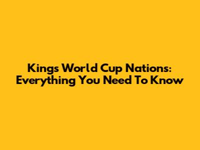 Kings World Cup Nations: Everything You Need To Know