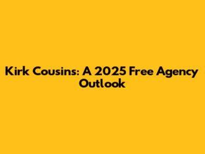 Kirk Cousins: A 2025 Free Agency Outlook