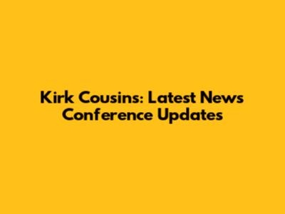 Kirk Cousins: Latest News Conference Updates